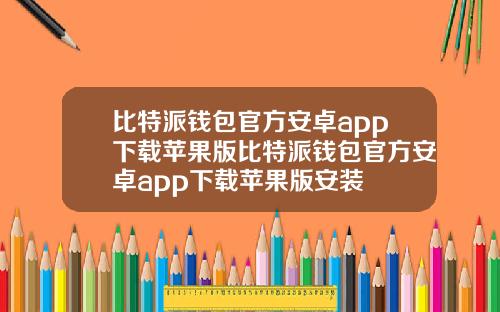 比特派钱包官方安卓app下载苹果版比特派钱包官方安卓app下载苹果版安装