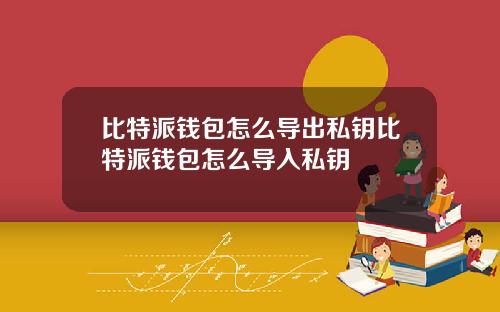 比特派钱包怎么导出私钥比特派钱包怎么导入私钥
