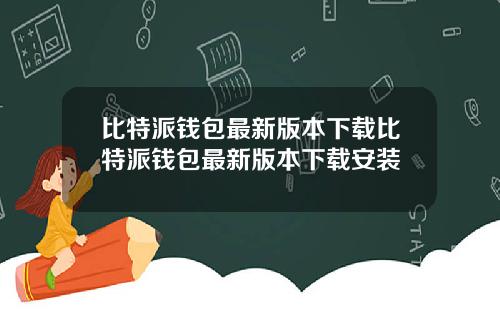 比特派钱包最新版本下载比特派钱包最新版本下载安装