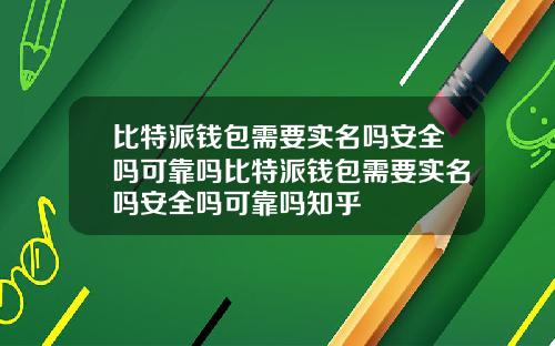 比特派钱包需要实名吗安全吗可靠吗比特派钱包需要实名吗安全吗可靠吗知乎
