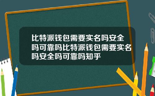 比特派钱包需要实名吗安全吗可靠吗比特派钱包需要实名吗安全吗可靠吗知乎