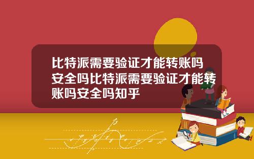 比特派需要验证才能转账吗安全吗比特派需要验证才能转账吗安全吗知乎