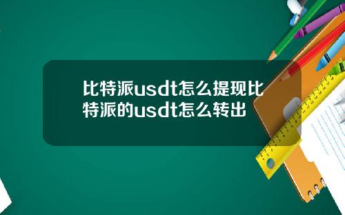 比特派usdt怎么提现比特派的usdt怎么转出