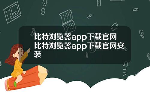 比特浏览器app下载官网比特浏览器app下载官网安装