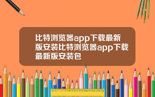 比特浏览器app下载最新版安装比特浏览器app下载最新版安装包
