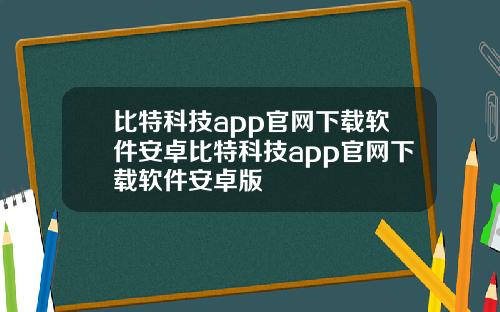 比特科技app官网下载软件安卓比特科技app官网下载软件安卓版
