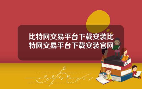 比特网交易平台下载安装比特网交易平台下载安装官网