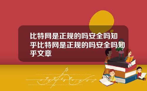 比特网是正规的吗安全吗知乎比特网是正规的吗安全吗知乎文章