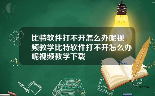 比特软件打不开怎么办呢视频教学比特软件打不开怎么办呢视频教学下载