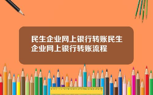 民生企业网上银行转账民生企业网上银行转账流程