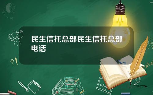 民生信托总部民生信托总部电话