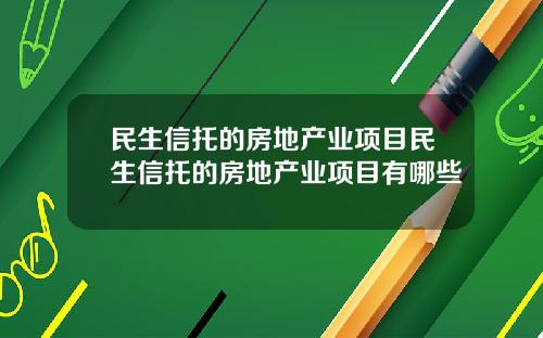 民生信托的房地产业项目民生信托的房地产业项目有哪些