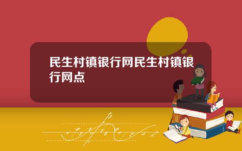 民生村镇银行网民生村镇银行网点