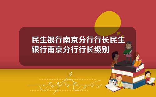民生银行南京分行行长民生银行南京分行行长级别