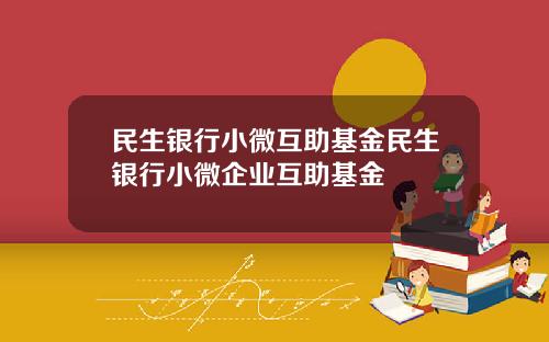民生银行小微互助基金民生银行小微企业互助基金