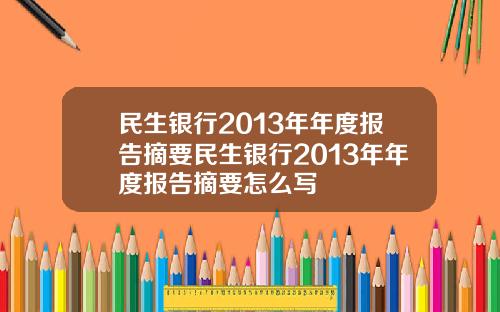 民生银行2013年年度报告摘要民生银行2013年年度报告摘要怎么写