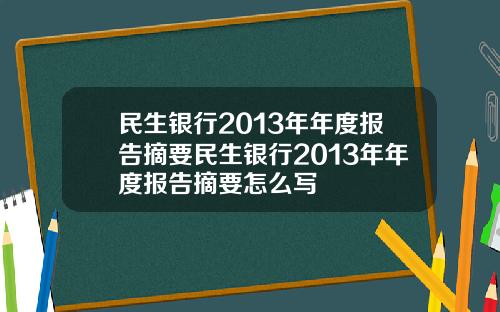民生银行2013年年度报告摘要民生银行2013年年度报告摘要怎么写