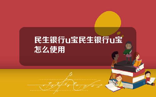 民生银行u宝民生银行u宝怎么使用