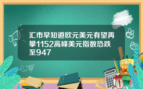 汇市早知道欧元美元有望再攀1152高峰美元指数恐跌至947