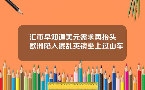 汇市早知道美元需求再抬头欧洲陷入混乱英镑坐上过山车