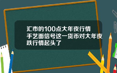 汇市的100点大年夜行情手艺面信号这一货币对大年夜跌行情起头了