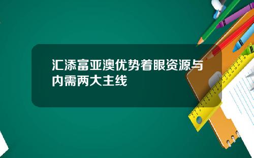 汇添富亚澳优势着眼资源与内需两大主线