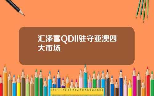 汇添富QDII驻守亚澳四大市场