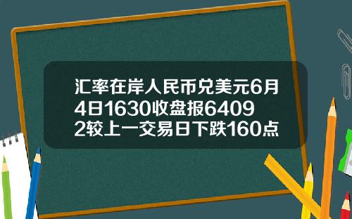 汇率在岸人民币兑美元6月4日1630收盘报64092较上一交易日下跌160点