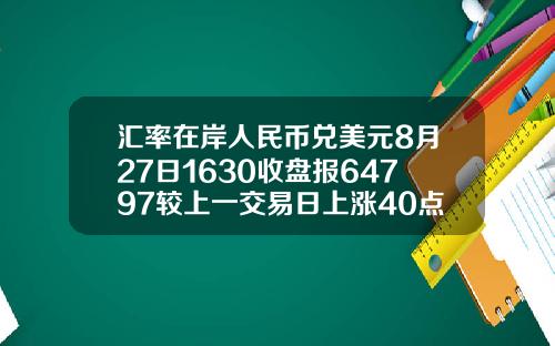 汇率在岸人民币兑美元8月27日1630收盘报64797较上一交易日上涨40点