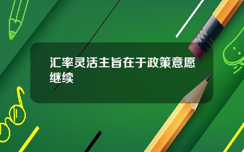 汇率灵活主旨在于政策意愿继续