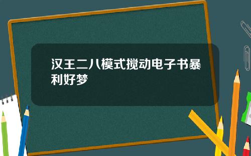 汉王二八模式搅动电子书暴利好梦