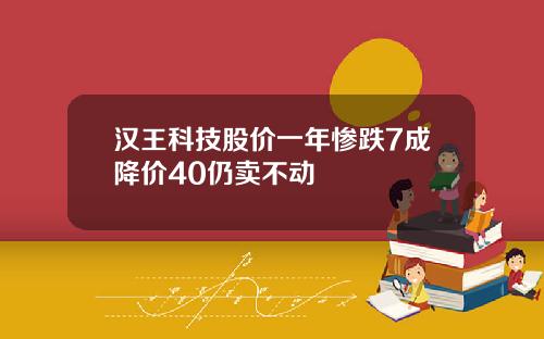 汉王科技股价一年惨跌7成降价40仍卖不动