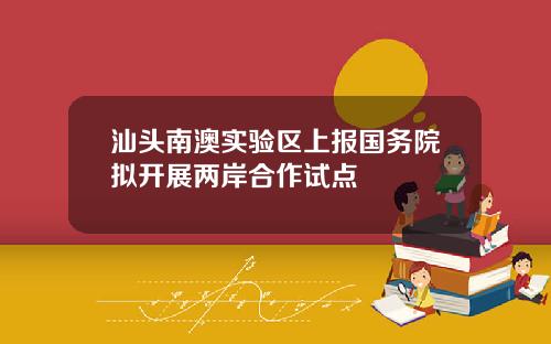 汕头南澳实验区上报国务院拟开展两岸合作试点