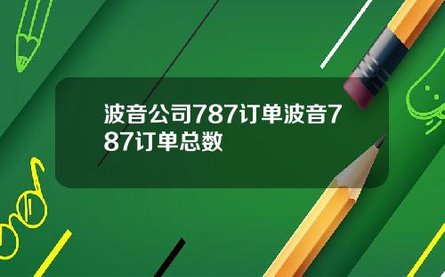 波音公司787订单波音787订单总数