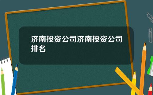 济南投资公司济南投资公司排名