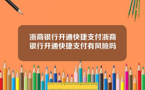 浙商银行开通快捷支付浙商银行开通快捷支付有风险吗
