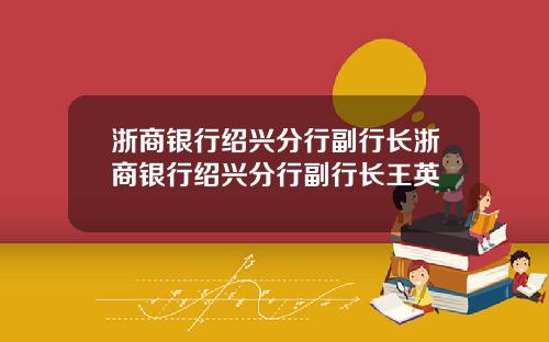 浙商银行绍兴分行副行长浙商银行绍兴分行副行长王英