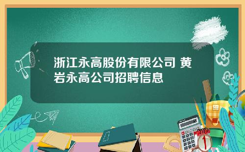 浙江永高股份有限公司 黄岩永高公司招聘信息