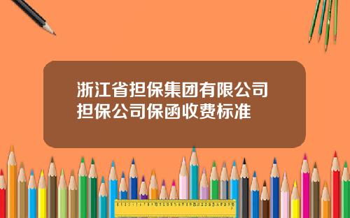 浙江省担保集团有限公司 担保公司保函收费标准