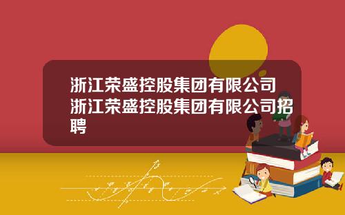 浙江荣盛控股集团有限公司浙江荣盛控股集团有限公司招聘