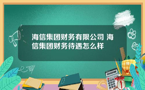 海信集团财务有限公司 海信集团财务待遇怎么样