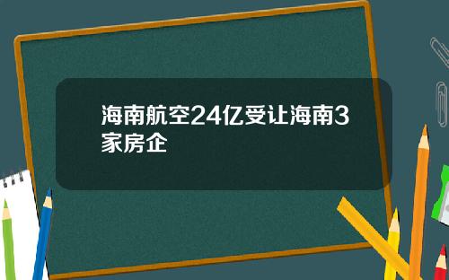 海南航空24亿受让海南3家房企