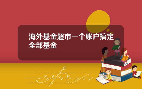 海外基金超市一个账户搞定全部基金