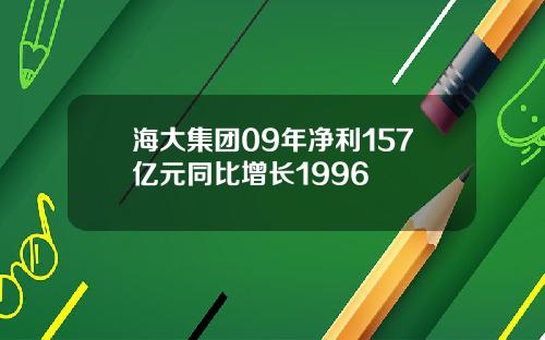 海大集团09年净利157亿元同比增长1996
