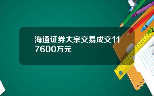 海通证券大宗交易成交117600万元