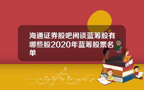 海通证券股吧闲谈蓝筹股有哪些股2020年蓝筹股票名单