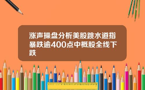 涨声操盘分析美股跳水道指暴跌逾400点中概股全线下跌