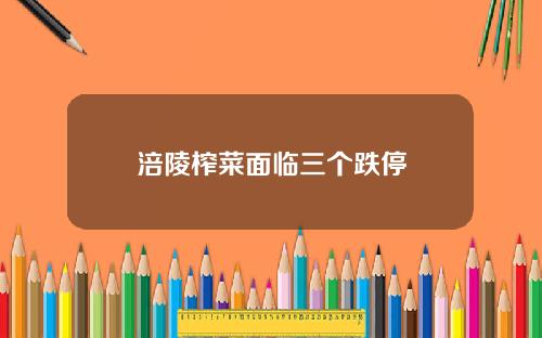 涪陵榨菜面临三个跌停