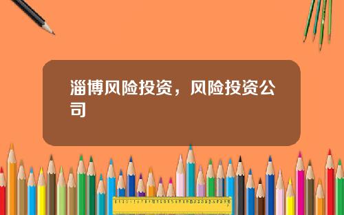 淄博风险投资，风险投资公司