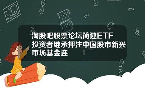 淘股吧股票论坛简述ETF投资者继承押注中国股市新兴市场基金连